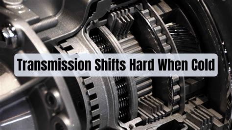 transmission shifting hard|transmission shifts hard when cold.